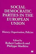 Social Democratic Parties in the European Union: History, Organization, Politics by Robert Ladrech, Philippe Marlière