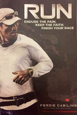 RUN: Endure the Pain, Keep the Faith, Finish Your Race by Ferdie Cabiling, Walter Waker