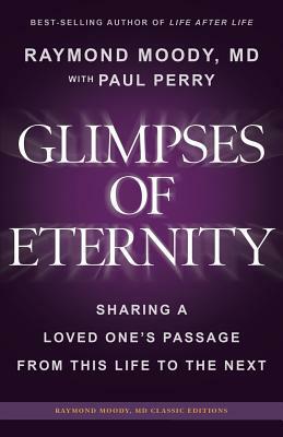 Glimpses of Eternity: Sharing a Loved One's Passage From This Life to the Next by Raymond a. Moody MD, Paul Perry