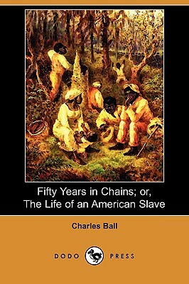 Fifty Years in Chains; Or, the Life of an American Slave (Dodo Press) by Charles Ball