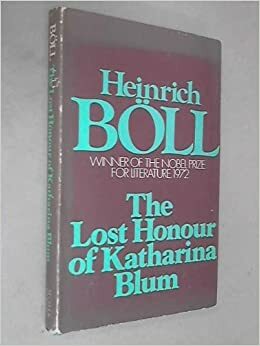 The Lost Honor of Katharina Blum: or: How Violence Develops and Where It Can Lead by Heinrich Böll