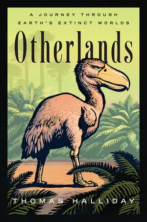 Otherlands: Journey Through Earth's Extinct Worlds by Thomas Halliday