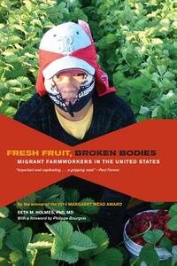 Fresh Fruit, Broken Bodies: Migrant Farmworkers in the United States by Seth Holmes