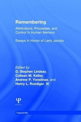 Remembering: Attributions, Processes, and Control in Human Memory by Henry L. Roediger III, Andrew P. Yonelinas, Colleen M. Kelley, D. Stephen Lindsay