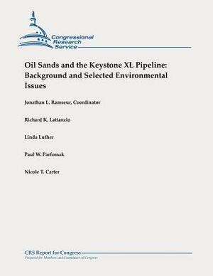 Oil Sands and the Keystone XL Pipeline: Background and Selected Environmental Issues by Linda Luther, Paul W. Parfomak, Richard K. Lattanzio