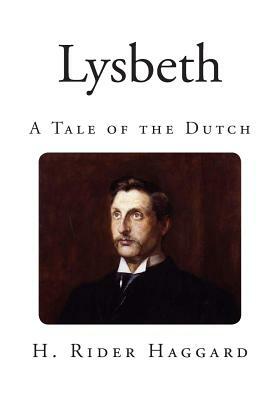 Lysbeth: A Tale of the Dutch by H. Rider Haggard