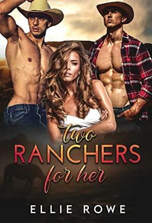 Two Ranchers For Her: An MMF Romance by Ellie Rowe