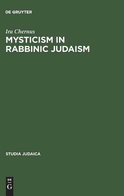 Mysticism in Rabbinic Judaism by Ira Chernus