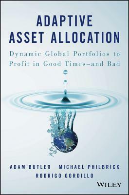 Adaptive Asset Allocation: Dynamic Global Portfolios to Profit in Good Times - And Bad by Michael Philbrick, Rodrigo Gordillo, Adam Butler