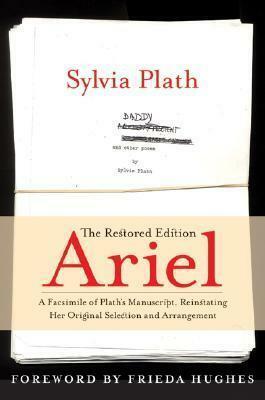 Ariel: The Restored Edition: A Facsimile of Plath's Manuscript, Reinstating Her Original Selection and Arrangement by Frieda Hughes, Sylvia Plath, Sylvia Plath