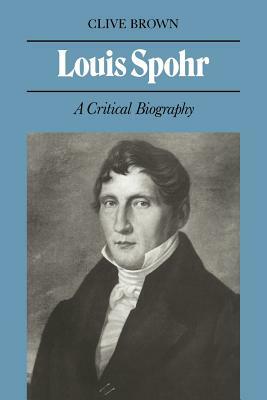 Louis Spohr: A Critical Biography by Clive Brown