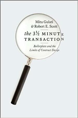 The Three and a Half Minute Transaction: Boilerplate and the Limits of Contract Design by Mitu Gulati, Robert E. Scott