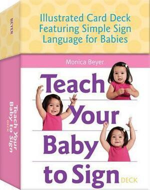 Teach Your Baby to Sign Card Deck: Illustrated Card Deck Featuring Simple Sign Language for Babies by Monica Beyer