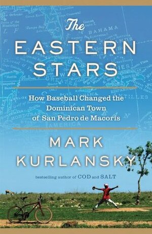The Eastern Stars: How Baseball Changed the Dominican Town of San Pedro de Macoris by Mark Kurlansky