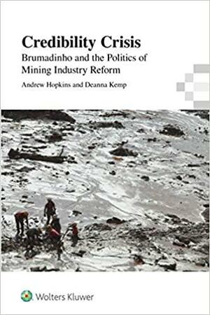 Credibility Crisis: Brumadinho and the Politics of Mining Industry Reform by Deanna Kemp, Andrew Hopkins