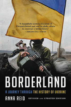 Borderland: A Journey Through the History of Ukraine by Anna Reid