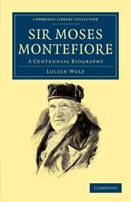 Sir Moses Montefiore: A Centennial Biography by Lucien Wolf