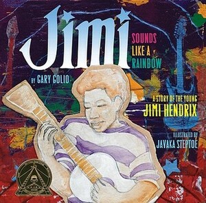 Jimi: Sounds Like a Rainbow: a Story of the Young Jimi Hendrix by Javaka Steptoe, Gary Golio