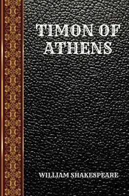 Timon of Athens: By William Shakespeare by William Shakespeare