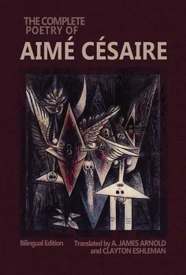 The Complete Poetry of Aimé Césaire: Bilingual Edition by Aimé Césaire
