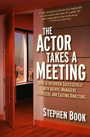 The Actor Takes a Meeting: How's to Interview Successfully with Agents, Managers, Producers, and Casting Directors by Stephen Book