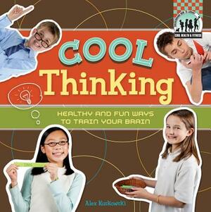 Cool Thinking: Healthy & Fun Ways to Train Your Brain by Alex Kuskowski