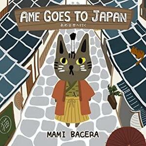 Ame Goes to Japan: A Book About One Cool Cat's Travels In Japan by Mark Bacera, Mami Bacera