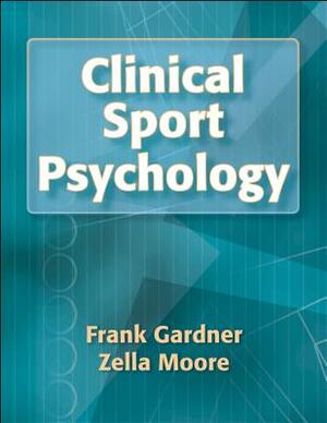 Clinical Sport Psychology by Zella Moore, Frank Gardner