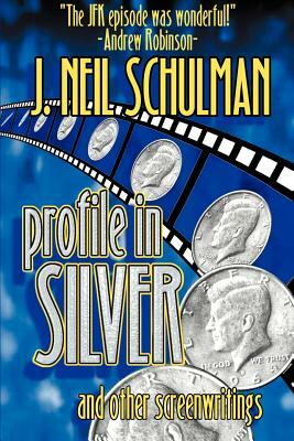 Profile in Silver: And Other Screenwritings by J. Neil Schulman