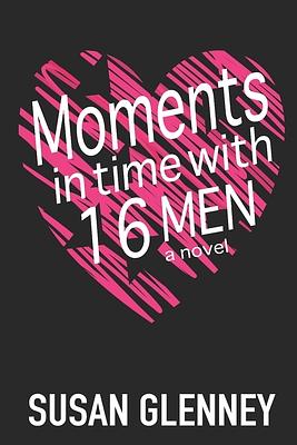 Moments in Time with 16 Men by Susan Glenney