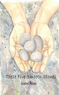 These Five Smooth Stones by Isabel Rose