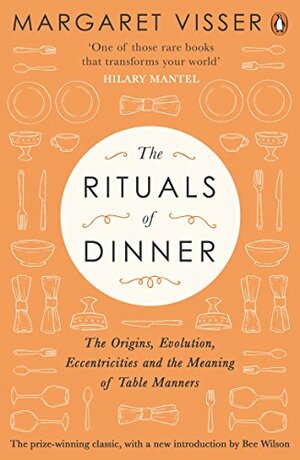 The Rituals of Dinner: The Origins, Evolution, Eccentricities and Meaning of Table Manners by Margaret Visser