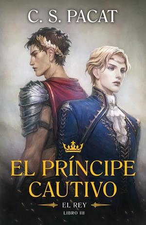 El Príncipe Cautivo: El Rey by C.S. Pacat