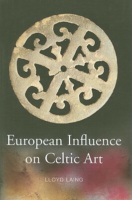 European Influence on Celtic Art: Patrons and Artists by Lloyd Robert Laing