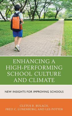 Enhancing a High-Performing School Culture and Climate: New Insights for Improving Schools by Cletus R. Bulach, Les Potter, Fred C. Lunenburg