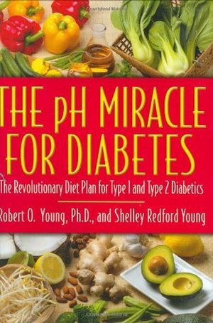 The pH Miracle for Diabetes: The Revolutionary Diet Plan for Type 1 and Type 2 Diabetics by Robert O. Young, Shelley Redford Young