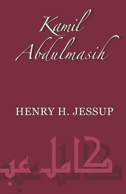 Kamil Abdulmasih: A Syrian Preacher of the Gospel by Kamil Abdulmasih 'itany, Henry H. Jessup, Samuel M. Zwemer