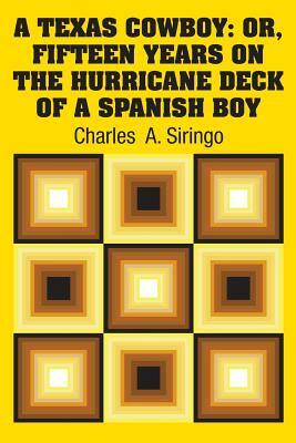 A Texas Cowboy: Or, Fifteen Years on the Hurricane Deck of a Spanish Boy by Charles Siringo