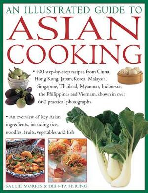 An Illustrated Guide to Asian Cooking: 100 Step-By-Step Recipes from China, Hong Kong, Japan, Korea, Malaysia, Singapore, Thailand, Myanmar, Indonesia by Sallie Morris, Deh-Ta Hsiung