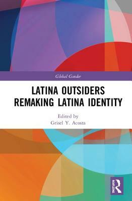 Latina Outsiders Remaking Latina Identity by 