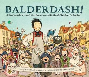 Balderdash!: John Newbery and the Boisterous Birth of Children's Books (Nonfiction Books for Kids, Early Elementary History Books) by Michelle Markel