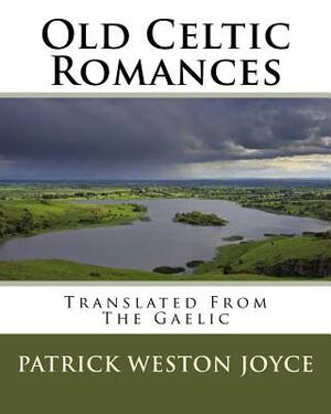 Old Celtic Romances: Translated From The Gaelic by Patrick Weston Joyce