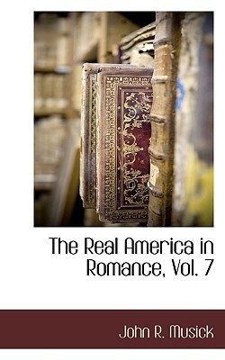 The Real America in Romance, Vol. 7 by John R. Musick