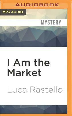 I Am the Market: How to Smuggle Cocaine by the Ton and Live Happily by Luca Rastello