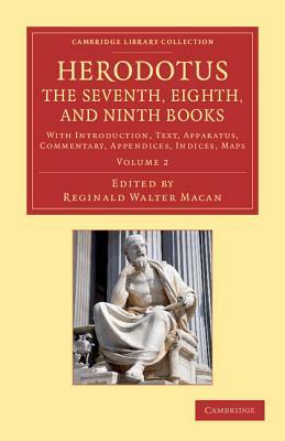 Herodotus: The Seventh, Eighth, and Ninth Books: With Introduction, Text, Apparatus, Commentary, Appendices, Indices, Maps by Herodotus