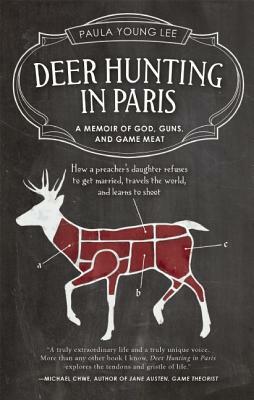 Deer Hunting in Paris: A Memoir of God, Guns, and Game Meat by Paula Young Lee