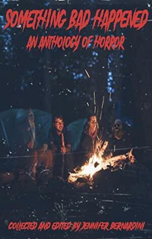 Something Bad Happened: An Anthology of Horror by Jennifer Bernardini