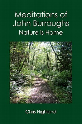 Meditations of John Burroughs: Nature is Home by Chris Highland