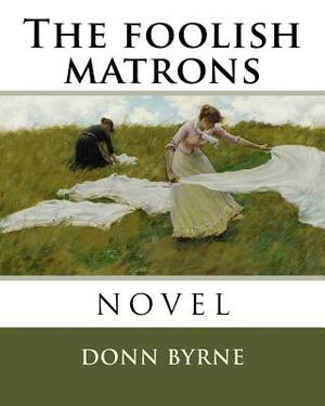 The foolish matrons by Donn Byrne