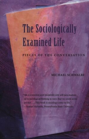 The Sociologically Examined Life: Pieces Of The Conversation by Michael Schwalbe